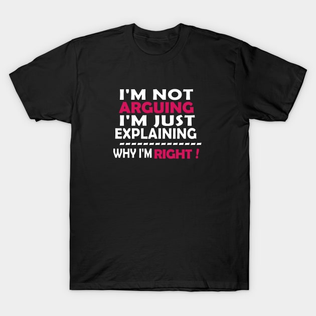 I'm Not Arguing I'm Just Explaining Why I'm Right T-Shirt by Souna's Store